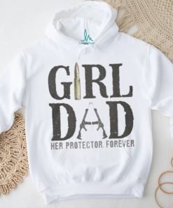 Original Girl Dad Her Protector Forever Shirt