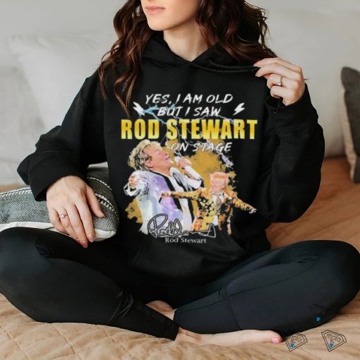 Original Yes I AM Old But I Saw Rod Stewart On Stage Signature Shirt