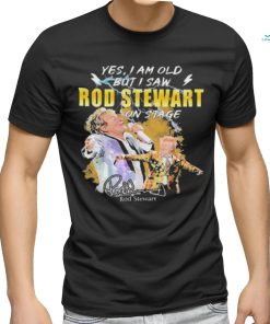 Original Yes I AM Old But I Saw Rod Stewart On Stage Signature Shirt