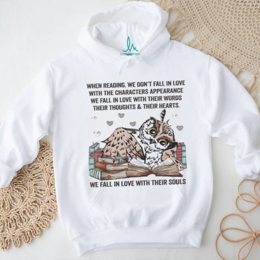 Owl Reading Book When Reading We Don’t Fall In Love We Fall In Love With Their Souls Shirt