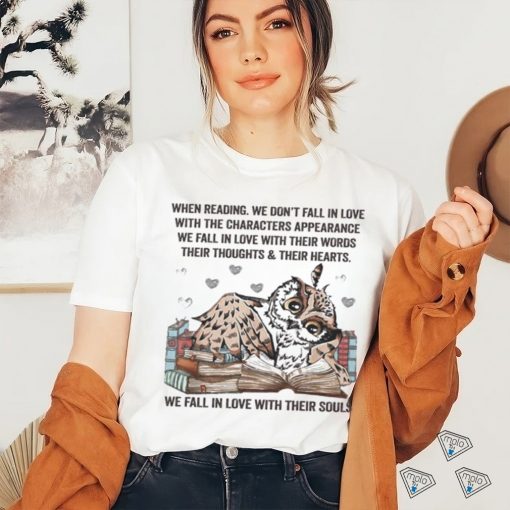 Owl Reading Book When Reading We Don’t Fall In Love We Fall In Love With Their Souls Shirt