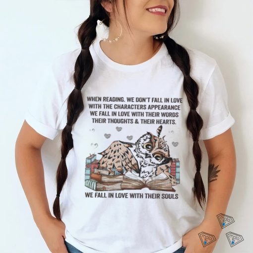 Owl Reading Book When Reading We Don’t Fall In Love We Fall In Love With Their Souls Shirt