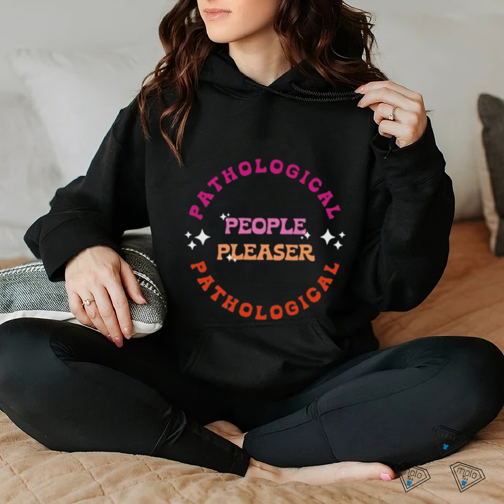 Pathological People Pleaser T Shirt Pathological People Pleaser T Shirt