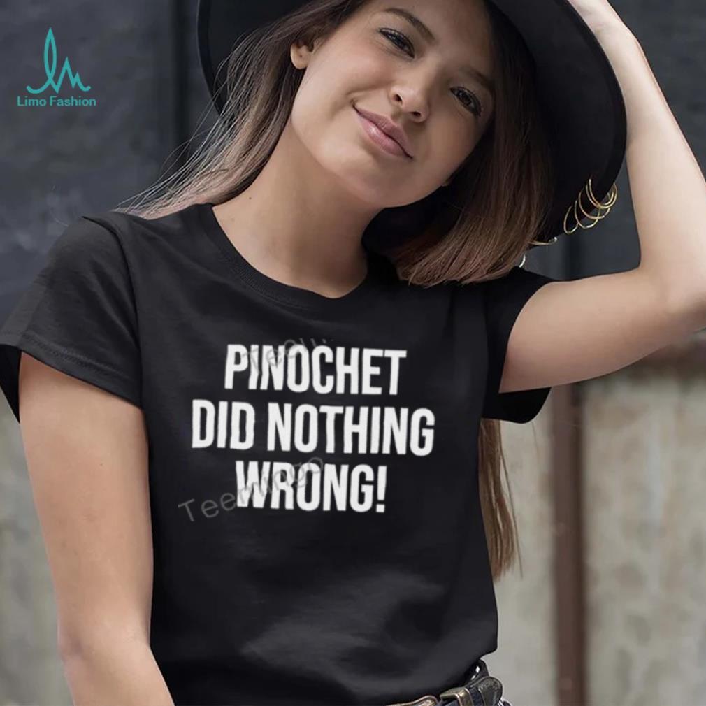 Pinochet Did Nothing Wrong Sweatshirt Pinochet Did Nothing Wrong Sweatshirt