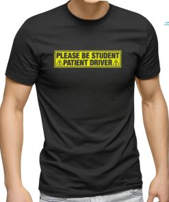 Please Be Student, Patient Driver shirt