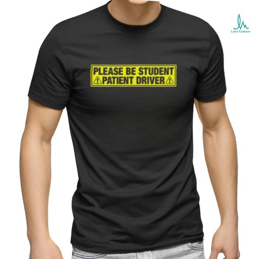 Please Be Student, Patient Driver shirt