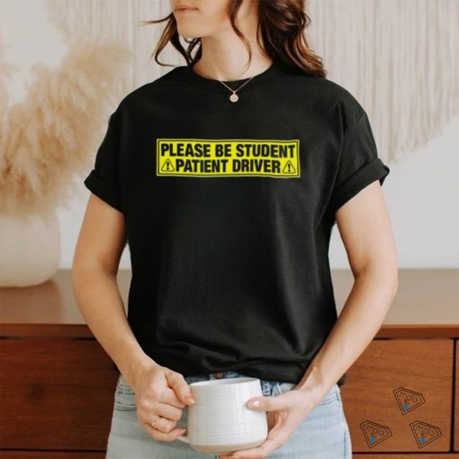 Please Be Student, Patient Driver shirt