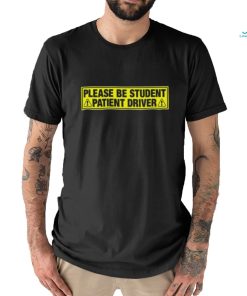Please Be Student, Patient Driver shirt