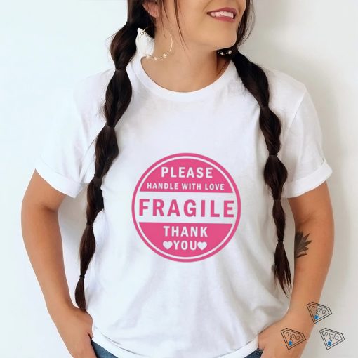 Please Handle With Love Fragile Thank You Shirt