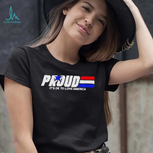 Proud it’s ok to love America pride shirt