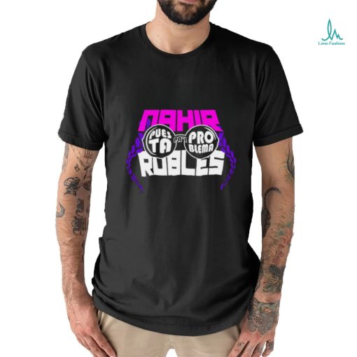 Puesta Pa_l Problema Nahir Robles shirt