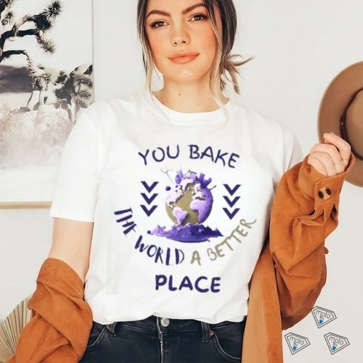 Purple You Bake The World A Better Place shirt