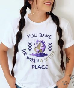 Purple You Bake The World A Better Place shirt