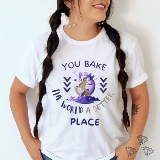 Purple You Bake The World A Better Place shirt