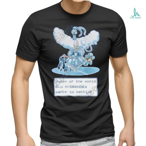 Queen Of The World Blu Hydrangea Wants To Battle Shirt