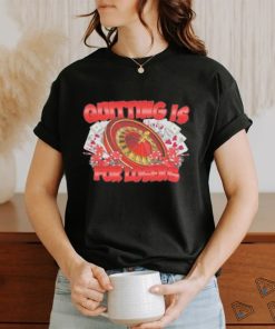 Quitting Is For Losers Shirt