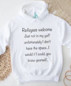 Refugees Welcome Just Not In My Gaff Unfortunately I Don’t Have The Space Would If I Could You Know Yourself Long Sleeve