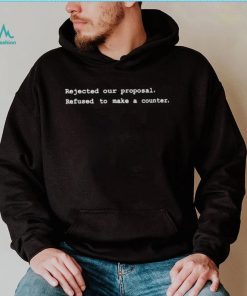 Rejected Our Proposal Refused To Make A Counter Shirt