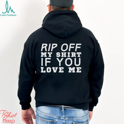 Rip Off My If You Love Me shirt
