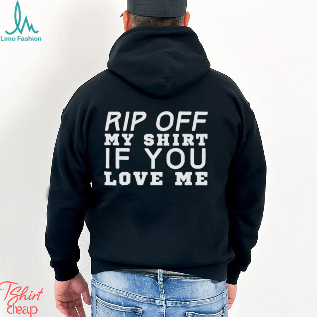 Rip Off My If You Love Me shirt Rip Off My If You Love Me shirt