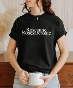 Roseanne Rosesarerosie shirt