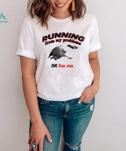 Running From My Problems Goose 5K Fun Run Shirt