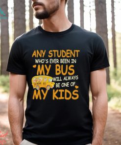 School Bus Any Student Who’s Ever Been In My Bus Will Always Be One Of My Kids Shirt