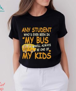 School Bus Any Student Who’s Ever Been In My Bus Will Always Be One Of My Kids Shirt