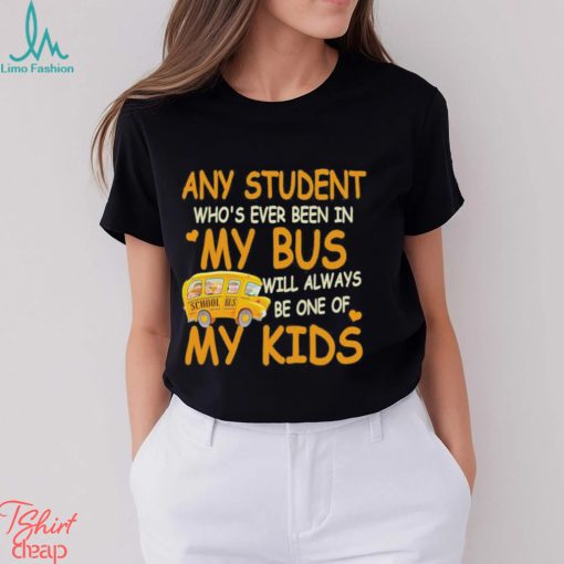 School Bus Any Student Who’s Ever Been In My Bus Will Always Be One Of My Kids Shirt