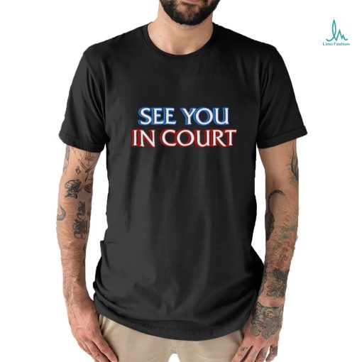 See you in court shirt