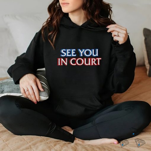 See you in court shirt