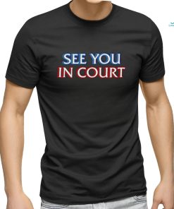 See you in court shirt