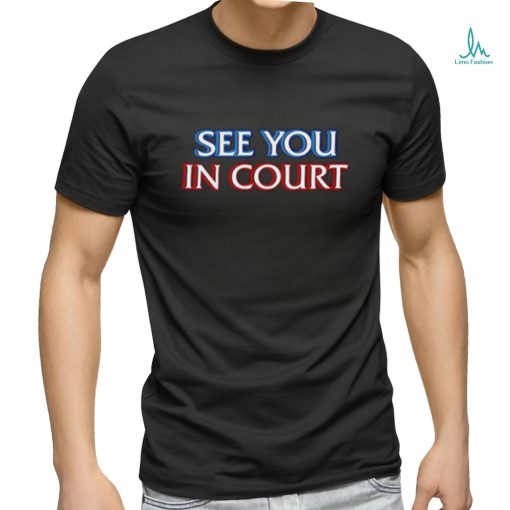 See you in court shirt