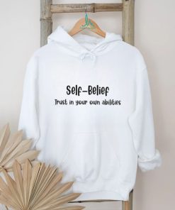 Self Belief Trust In Your Own Abilities Shirt, hoodie, sweater, long sleeve and tank top Self Belief Trust In Your Own Abilities Shirt