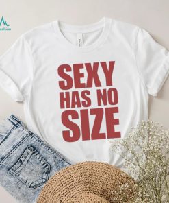 Sexy Has No Size Shirt