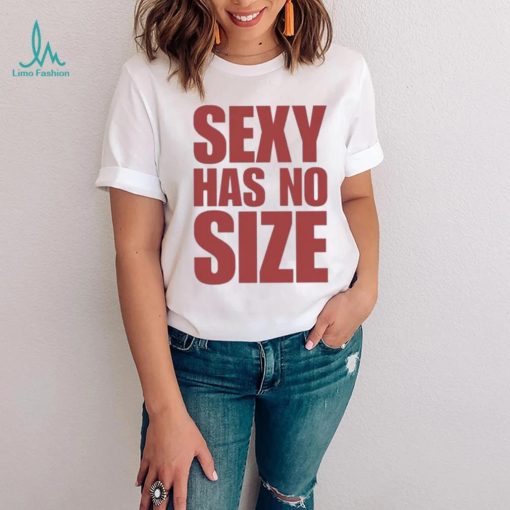 Sexy Has No Size Shirt