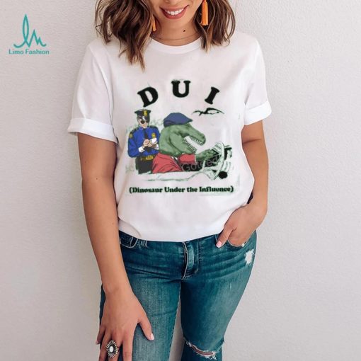 Shirts That Go Hard Dui Dinosaur Under The Influence T Shirt