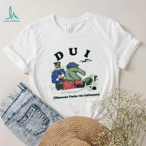 Shirts That Go Hard Dui Dinosaur Under The Influence T Shirt