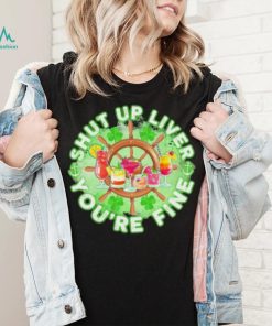 Shut Up Liver You’re Fine Fruit Shirt