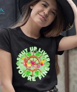 Shut Up Liver You’re Fine Fruit Shirt