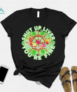 Shut Up Liver You’re Fine Fruit Shirt