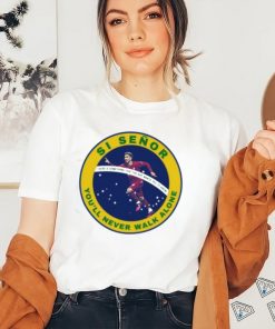 Si Señor You’ll Never Walk Alone Shirt