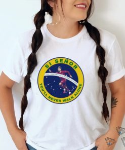 Si Señor You’ll Never Walk Alone Shirt