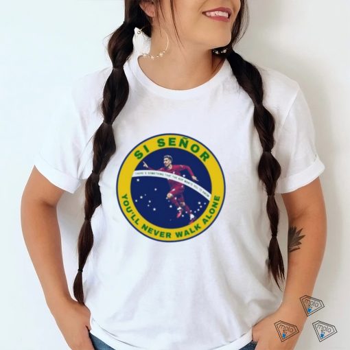 Si Señor You’ll Never Walk Alone Shirt