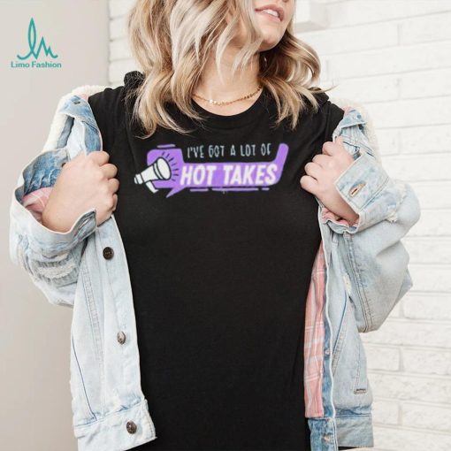Sinisterhood Merch I’ve Got A Lot Of Hot Takes Shirt