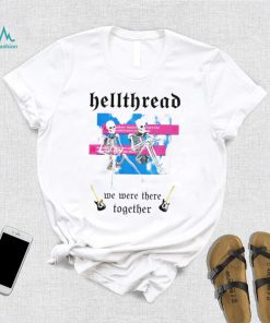 Skeleton Hellthread we were there together meme shirt