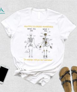Skeleton multiple sclerosis awareness what you see what I feel do not judge what you don’t understand shirt