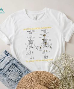 Skeleton multiple sclerosis awareness what you see what I feel do not judge what you don’t understand shirt
