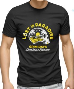 Skull Last in Paradise Grim Days Good Times and Killer vibes shirt