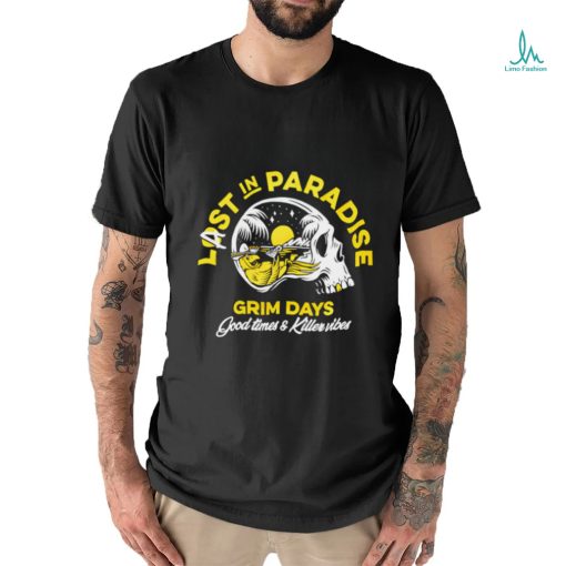 Skull Last in Paradise Grim Days Good Times and Killer vibes shirt